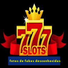 fotos de fakes desconhecidas